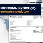 Proforma Invoice – PI Trong Xuất Nhập Khẩu Là Gì? Để Làm Gì?