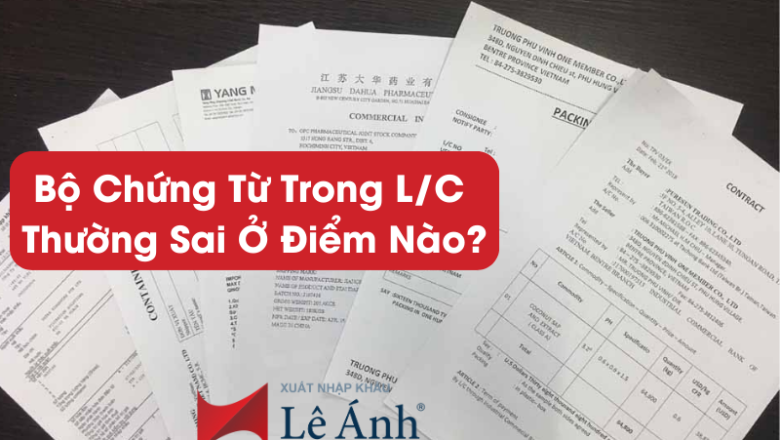 Bộ Chứng Từ Trong L/C Thường Sai Ở Điểm Nào?