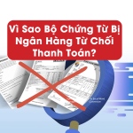 Vì Sao Bộ Chứng Từ Bị Ngân Hàng Từ Chối Thanh Toán?