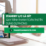 Standby L/C Là Gì? Quy Trình Thanh Toán Thư Tín Dụng Dự Phòng