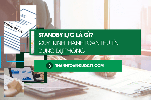 Standby L/C Là Gì? Quy Trình Thanh Toán Thư Tín Dụng Dự Phòng
