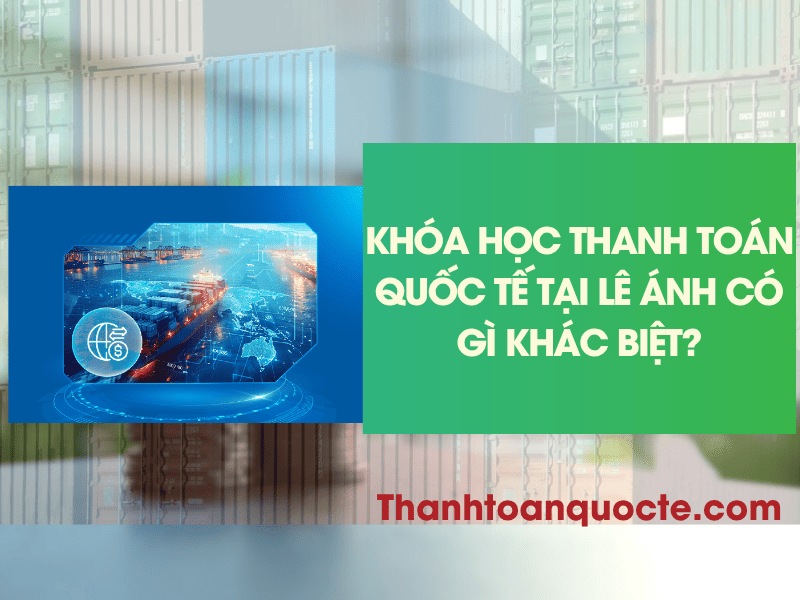 khóa học thanh toán quốc tế Lê Ánh có gì khác biệt